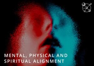 Mental, Physical and Spiritual Alignment
