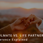 Soulmate Vs. Life Partner