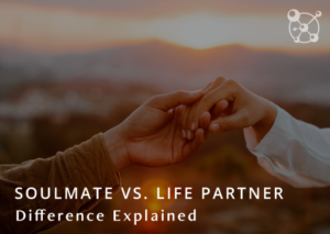 Soulmate Vs. Life Partner