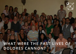 Past Lives of Dolores Cannon