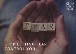 Stop Letting Fear Control You