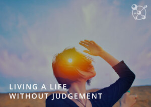 Living a Life Without Judgement